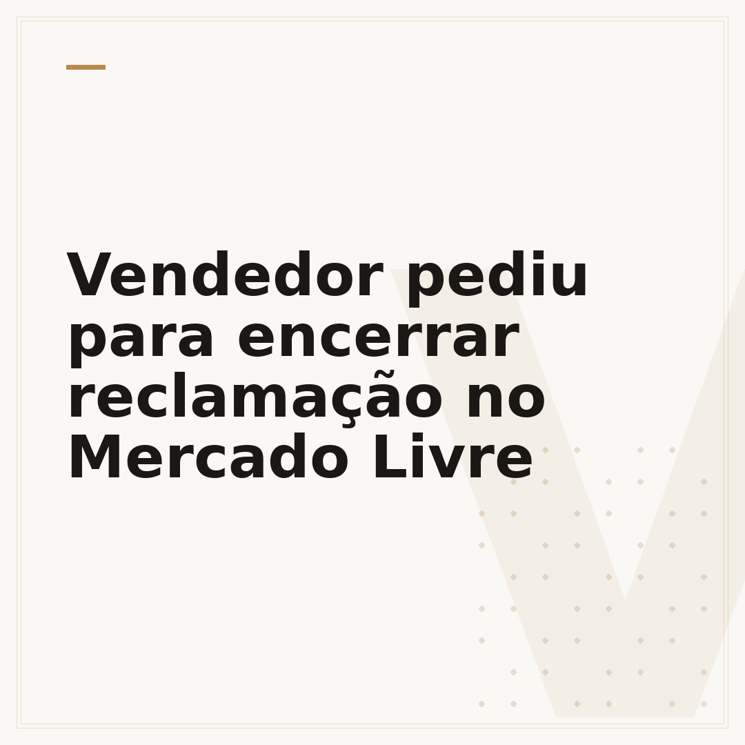Vendedor pediu para encerrar reclamação no Mercado Livre